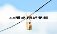 2021网络攻防_网络攻防时代视频