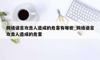 网络语言攻击人造成的危害有哪些_网络语言攻击人造成的危害