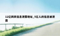 12亿网民信息泄露地址_5亿人的信息被泄露