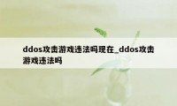 ddos攻击游戏违法吗现在_ddos攻击游戏违法吗