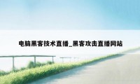 电脑黑客技术直播_黑客攻击直播网站