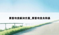 黑客攻击解决方案_黑客攻击太和县