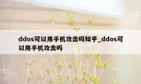 ddos可以用手机攻击吗知乎_ddos可以用手机攻击吗