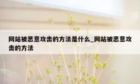 网站被恶意攻击的方法是什么_网站被恶意攻击的方法