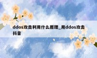 ddos攻击利用什么原理_用ddos攻击抖音