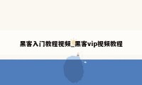 黑客入门教程视频_黑客vip视频教程