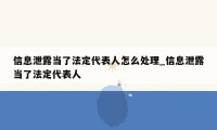 信息泄露当了法定代表人怎么处理_信息泄露当了法定代表人