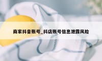 商家抖音账号_抖店账号信息泄露风险