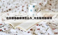 攻击服务器崩溃怎么办_攻击服务器崩溃