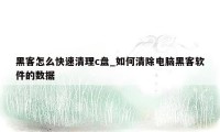 黑客怎么快速清理c盘_如何清除电脑黑客软件的数据