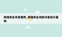 网络安全攻击案例_网络安全攻防沙盘设计案例