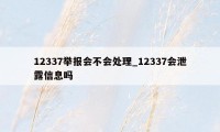 12337举报会不会处理_12337会泄露信息吗