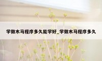 学做木马程序多久能学好_学做木马程序多久