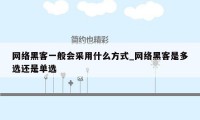 网络黑客一般会采用什么方式_网络黑客是多选还是单选