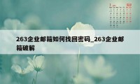 263企业邮箱如何找回密码_263企业邮箱破解