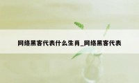 网络黑客代表什么生肖_网络黑客代表