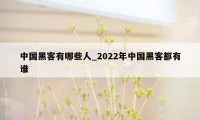 中国黑客有哪些人_2022年中国黑客都有谁