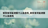 职校有可能泄露个人信息吗_职校有可能泄露个人信息吗