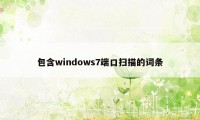 包含windows7端口扫描的词条