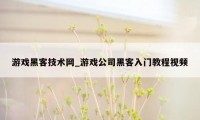 游戏黑客技术网_游戏公司黑客入门教程视频