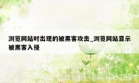 浏览网站时出现的被黑客攻击_浏览网站显示被黑客入侵