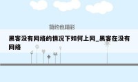 黑客没有网络的情况下如何上网_黑客在没有网络