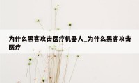 为什么黑客攻击医疗机器人_为什么黑客攻击医疗