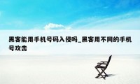 黑客能用手机号码入侵吗_黑客用不同的手机号攻击