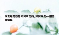 攻击服务器是如何攻击的_如何攻击oa服务器瘫痪