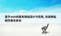 基于web的美食网站设计与实现_攻击网站制作美食素材