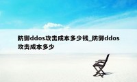 防御ddos攻击成本多少钱_防御ddos攻击成本多少