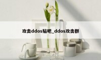 攻击ddos贴吧_ddos攻击群