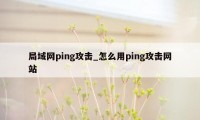 局域网ping攻击_怎么用ping攻击网站