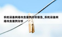 农机设备网络攻击案例分析报告_农机设备网络攻击案例分析