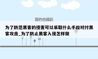 为了防范黑客的侵害可以采取什么手段对付黑客攻击_为了防止黑客入侵怎样做