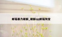 邮箱暴力破解_破解qq邮箱淘宝