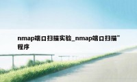 nmap端口扫描实验_nmap端口扫描”程序