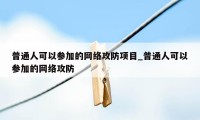 普通人可以参加的网络攻防项目_普通人可以参加的网络攻防