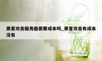 黑客攻击服务器需要成本吗_黑客攻击有成本没有