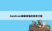 bandicam破解邮箱的简单介绍