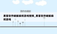 黑客软件破解麻将游戏视频_黑客软件破解麻将游戏