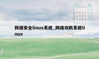 网络安全linux系统_网络攻防系统linux