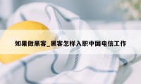 如果做黑客_黑客怎样入职中国电信工作