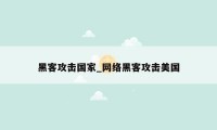 黑客攻击国家_网络黑客攻击美国