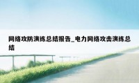 网络攻防演练总结报告_电力网络攻击演练总结