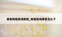 黑客网络游戏教程_网络游戏黑客怎么下