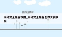 网络安全黑客攻防_网络安全黑客全球大赛获奖