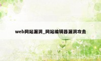 web网站漏洞_网站编辑器漏洞攻击