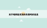 关于暗网能买到的东西吗的信息