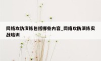 网络攻防演练包括哪些内容_网络攻防演练实战培训